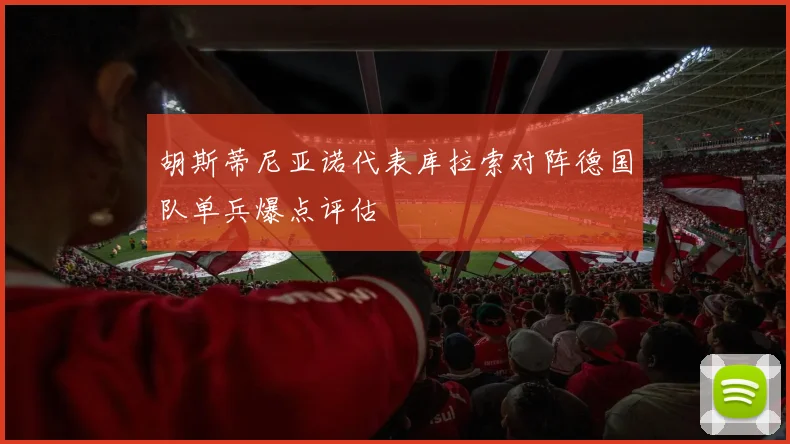 胡斯蒂尼亚诺代表库拉索对阵德国队单兵爆点评估
