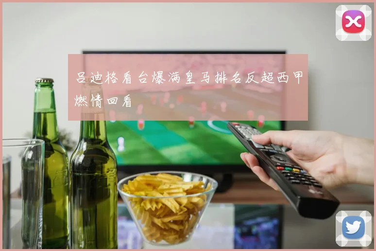 吕迪格看台爆满皇马排名反超西甲燃情回看