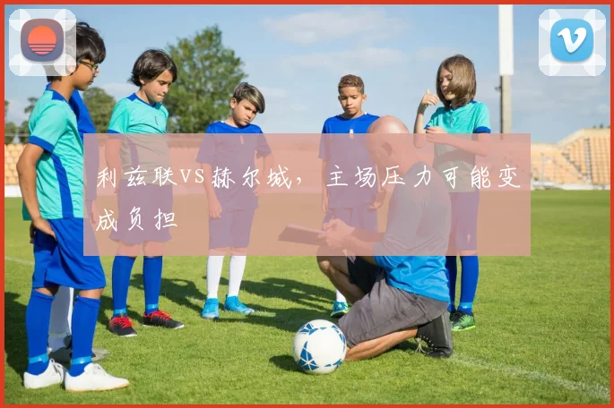 利兹联vs赫尔城，主场压力可能变成负担