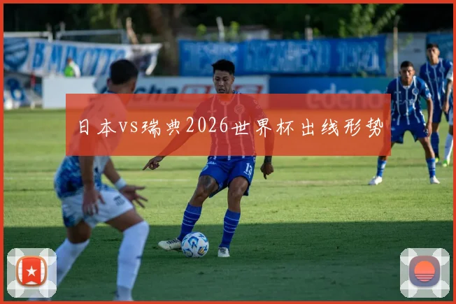 日本vs瑞典2026世界杯出线形势