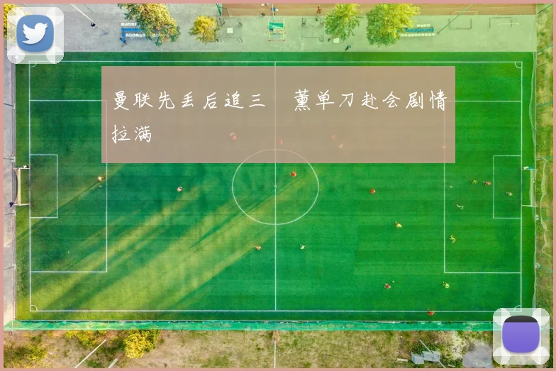 曼联先丢后追三笘薰单刀赴会剧情拉满