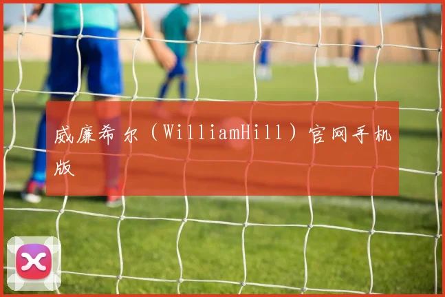 威廉希尔(WilliamHill)官网手机版