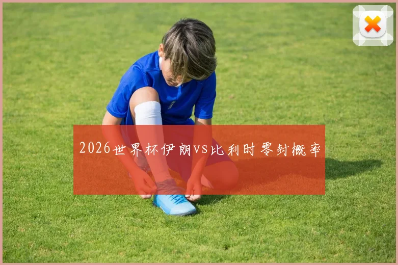 2026世界杯伊朗vs比利时零封概率