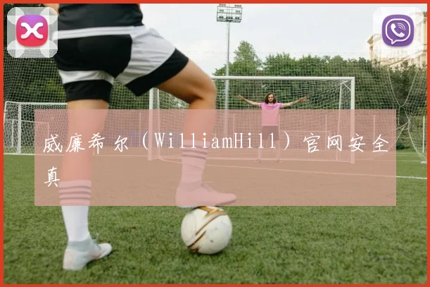 威廉希尔(WilliamHill)官网安全真