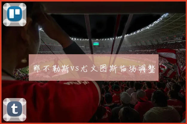 那不勒斯vs尤文图斯临场调整